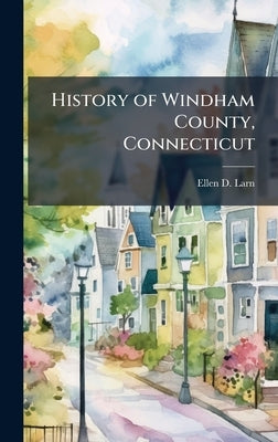 History of Windham County, Connecticut by Larned, Ellen D.