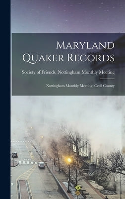 Maryland Quaker Records: Nottingham Monthly Meeting, Cecil County by Society of Friends Nottingham Monthl