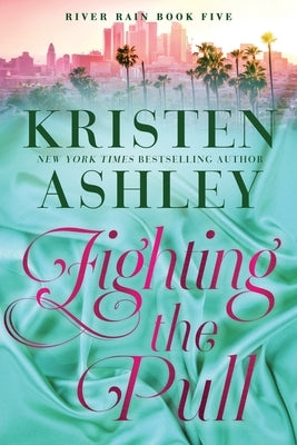 Fighting the Pull: A River Rain Novel by Ashley, Kristen