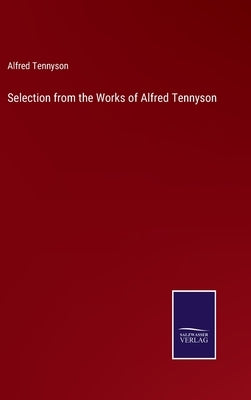 Selection from the Works of Alfred Tennyson by Tennyson, Alfred