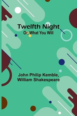 Twelfth Night; Or, What You Will by Philip Kemble, John