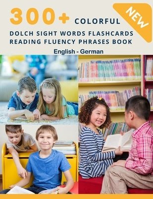 300+ Colorful Dolch Sight Words Flashcards Reading Fluency Phrases Book English-German: Complete list vocabulary children need to know and read first by Center, Homeschool Language