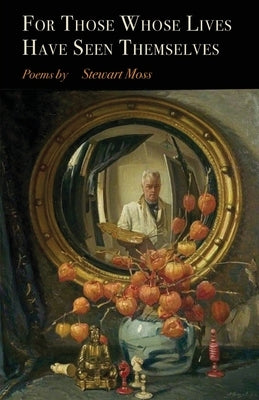 For Those Whose Lives Have Seen Themselves by Moss, Stewart