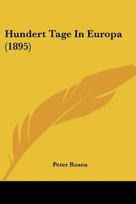 Hundert Tage In Europa (1895) by Rosen, Peter
