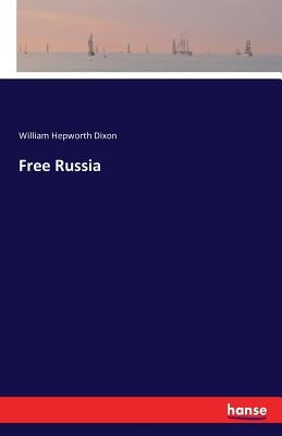 Free Russia by Dixon, William Hepworth