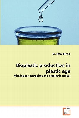 Bioplastic production in plastic age by El-Kadi, Sherif
