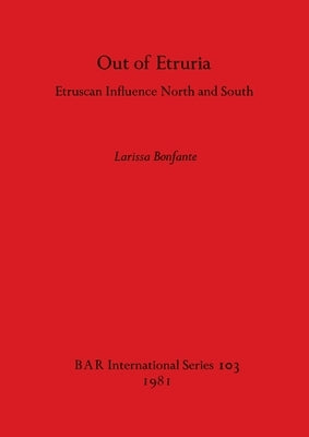 Out of Etruria: Etruscan Influence North and South by Bonfante, Larissa