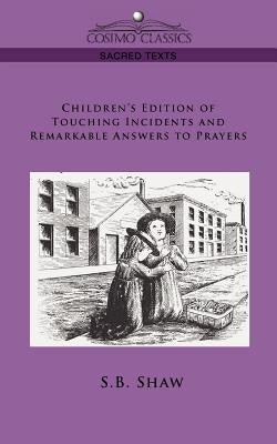 Children's Edition of Touching Incidents and Remarkable Answers to Prayer by Shaw, S. B.