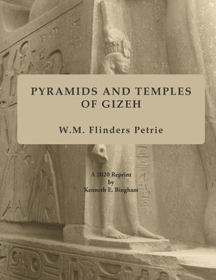 Pyramids and Temples of Gizeh: A 2020 Reprint by Kenneth E. Bingham by Petrie, W. M. Flinders
