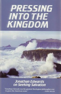 Pressing Into the Kingdom: Jonathan Edwards on Seeking Salvation by Edwards, Jonathan