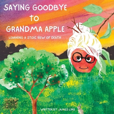Saying Goodbye to Grandma Apple: Learning a Stoic View of Death by Dasilva, Brooke