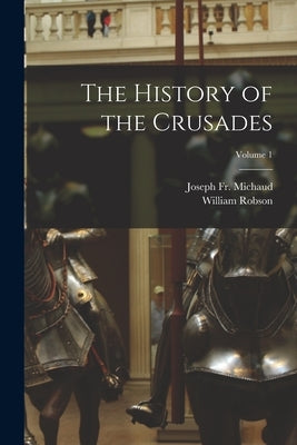 The History of the Crusades; Volume 1 by Michaud, Joseph