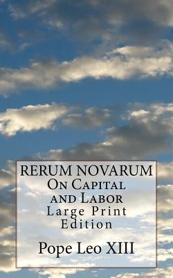 RERUM NOVARUM On Capital and Labor: Large Print Edition by Pope Leo XIII
