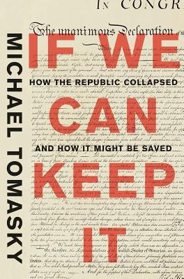 If We Can Keep It: How the Republic Collapsed and How It Might Be Saved by Tomasky, Michael