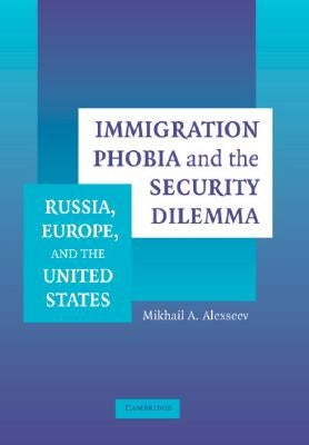 Immigration Phobia and the Security Dilemma by Alexseev, Mikhail A.