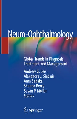 Neuro-Ophthalmology: Global Trends in Diagnosis, Treatment and Management by Lee, Andrew G.