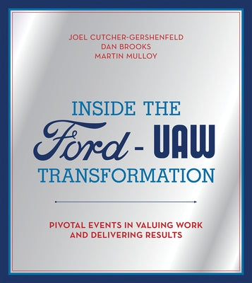 Inside the Ford-UAW Transformation: Pivotal Events in Valuing Work and Delivering Results by Cutcher-Gershenfeld, Joel