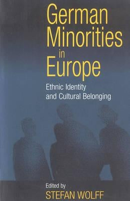 German Minorities in Europe: Ethnic Identity and Cultural Belonging by Wolff, Stefan