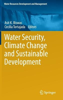 Water Security, Climate Change and Sustainable Development by Biswas, Asit K.
