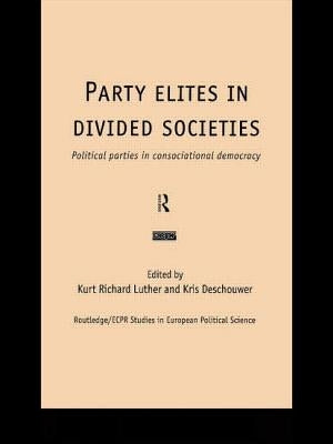 Party Elites in Divided Societies: Political Parties in Consociational Democracy by Deschouwer, Kris