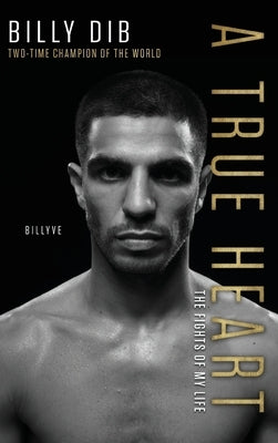 A True Heart: The Fights of My Life by Dib, Billy