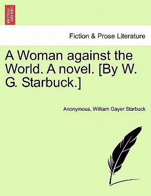 A Woman Against the World. a Novel. [By W. G. Starbuck.] by Anonymous