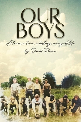 Our Boys: a team, a town, a history, a way of life by Pierce, David