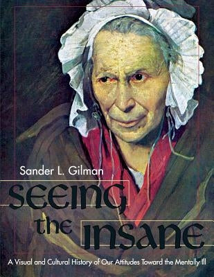 Seeing the Insane by Gilman, Sander L.