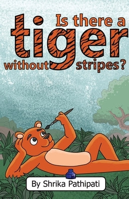 Is There a Tiger Without Stripes by Shrika Pathipati