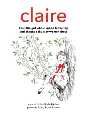 Claire: The little girl who climbed to the top and changed the way women dress by Scala Giokas, Debra