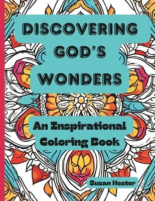 Discovering God's Wonders, An Inspirational Coloring Book: Explore the awe-Inspiring aspects of God's characteristics, from love to miracles. by Hester, Susan