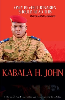 Only Revolutionaries Should Read This: Others Will Be Confused by Kabala H John