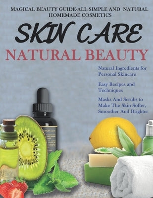 Skin Care: THE BIG BOOK OF HOMEMADE RECIPES FOR YOUR SKIN CARE: MAGICAL BEAUTY GUIDE-ALL SIMPLE AND NATURAL HOMEMADE COSMETICS FO by Academy, Cosmetic