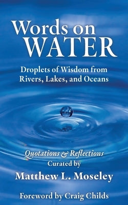 Words on Water: Droplets of Wisdom from Rivers, Lakes, and Oceans by Moseley, Matthew L.