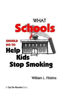What Schools Should Do to Help Kids Stop Smoking by Fibkins, William