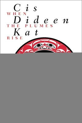 Cis Dideen Kat - When the Plumes Rise: The Way of the Lake Babine Nation by Fiske, Jo-Anne