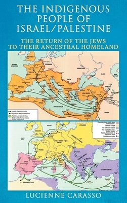 The Indigenous People of Israel/Palestine: The Return of the Jews to Their Ancestral Homeland by Carasso, Lucienne