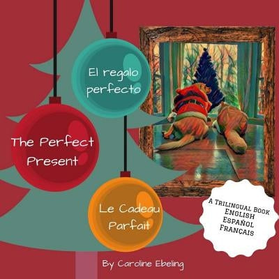 The Perfect Present: El regalo perfecto / Le Cadeau Parfait by Ebeling, Caroline