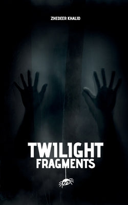 Twilight Fragments: An Anthology of Halloween Mystique and Unraveled Fables by Khalid, Zhedeer