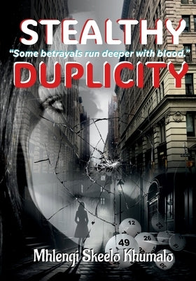 Stealthy Duplicity: Some betrayals run deeper with blood. by Khumalo, Mhlengi Skeelo