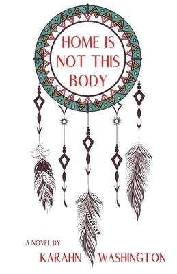 Home is Not This Body by Washington, Karahn