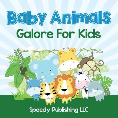 Baby Animals Galore For Kids by Speedy Publishing LLC