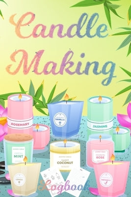 Candle Making Logbook: Design A-Z Plus Notes - Blank Recipe Book For Candle Maker - For The Crafter Or Business Professional Candle Making Bl by Milliie Zoes