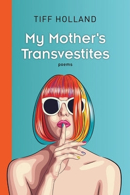 My Mother's Transvestites by Holland, Tiff