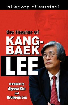 Allegory of Survival: The Theater of Kang-baek Lee by Kim, Alyssa