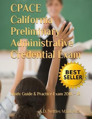Cpace California Preliminary Administrative Credential Exam: Study Guide & Practice Exam 2018 - 19 by Nettles M. Ed M. S., A. D.