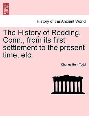 The History of Redding, Conn., from Its First Settlement to the Present Time, Etc. by Todd, Charles Burr