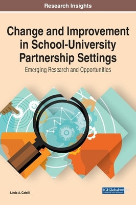 Change and Improvement in School-University Partnership Settings: Emerging Research and Opportunities by Catelli, Linda A.