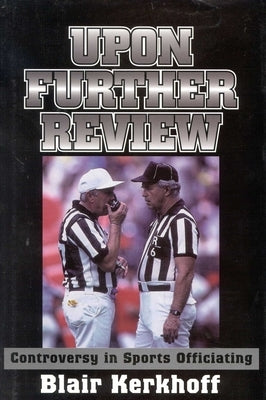 Upon Further Review: Controversy in Sports Officiating by Kerkhoff, Blair