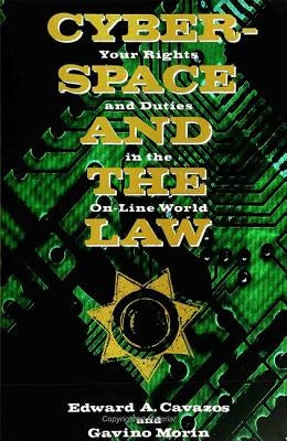 Cyberspace and the Law: Your Rights and Duties in the On-Line World by Cavazos, Edward